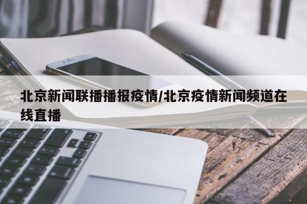 北京新闻联播播报疫情/北京疫情新闻频道在线直播