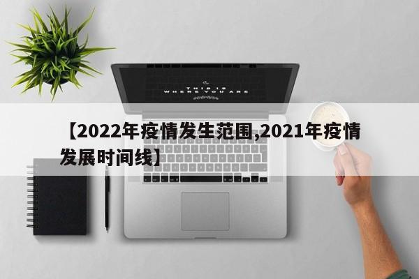 【2022年疫情发生范围,2021年疫情发展时间线】
