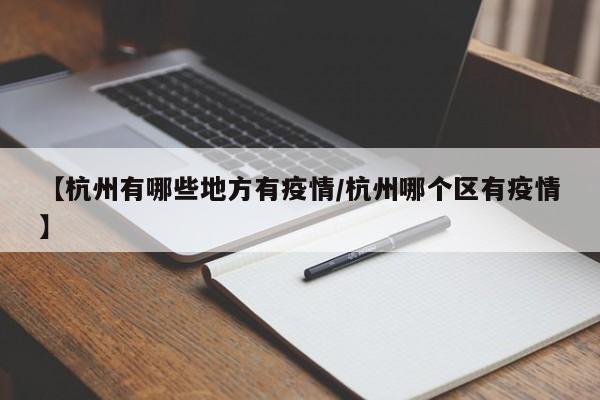 【杭州有哪些地方有疫情/杭州哪个区有疫情】