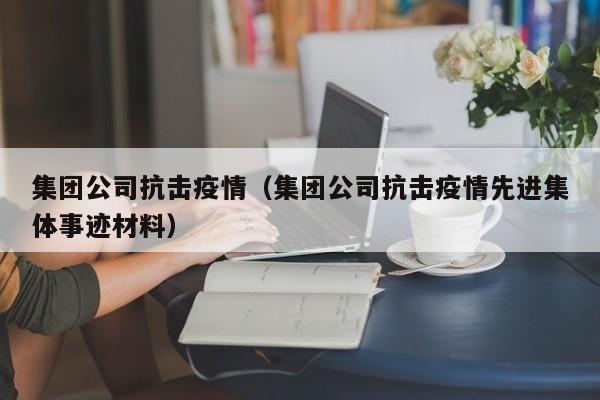 集团公司抗击疫情（集团公司抗击疫情先进集体事迹材料）
