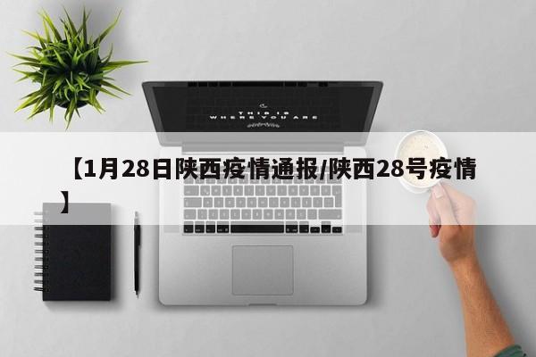 【1月28日陕西疫情通报/陕西28号疫情】