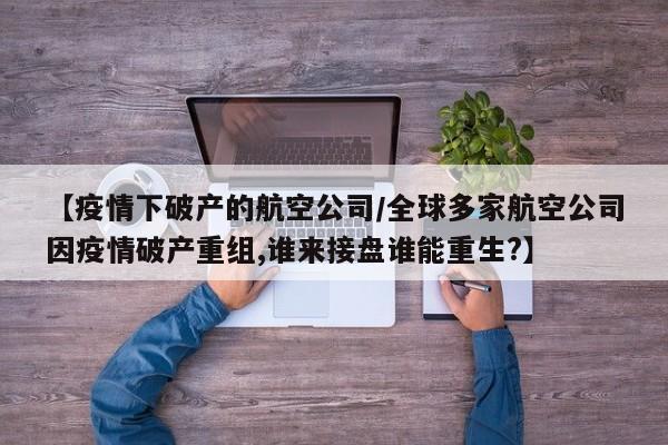 【疫情下破产的航空公司/全球多家航空公司因疫情破产重组,谁来接盘谁能重生?】