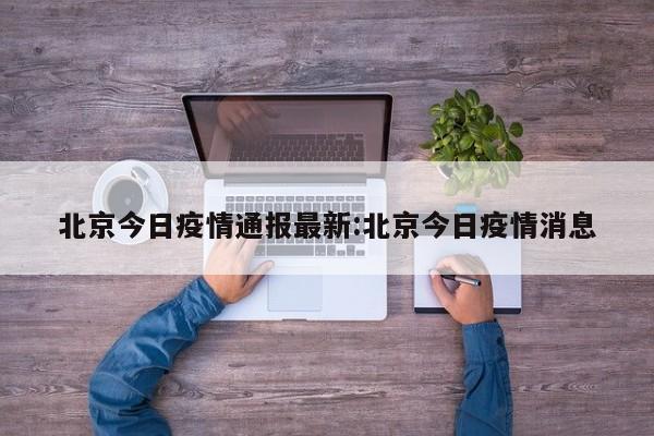 北京今日疫情通报最新:北京今日疫情消息