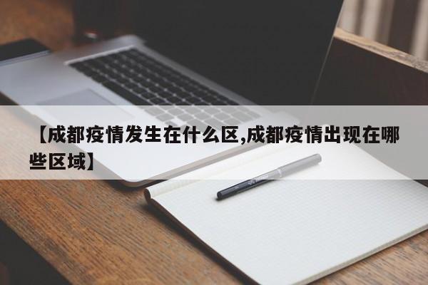 【成都疫情发生在什么区,成都疫情出现在哪些区域】