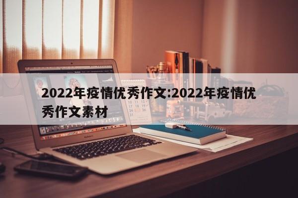 2022年疫情优秀作文:2022年疫情优秀作文素材