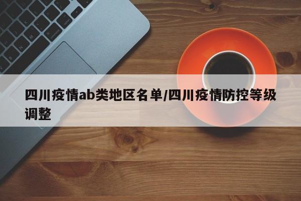 四川疫情ab类地区名单/四川疫情防控等级调整