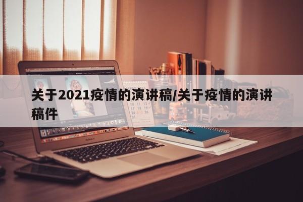 关于2021疫情的演讲稿/关于疫情的演讲稿件