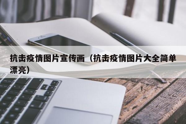 抗击疫情图片宣传画（抗击疫情图片大全简单漂亮）