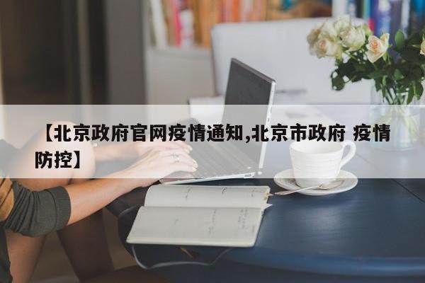 【北京政府官网疫情通知,北京市政府 疫情防控】