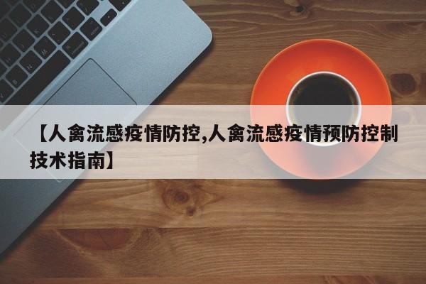 【人禽流感疫情防控,人禽流感疫情预防控制技术指南】
