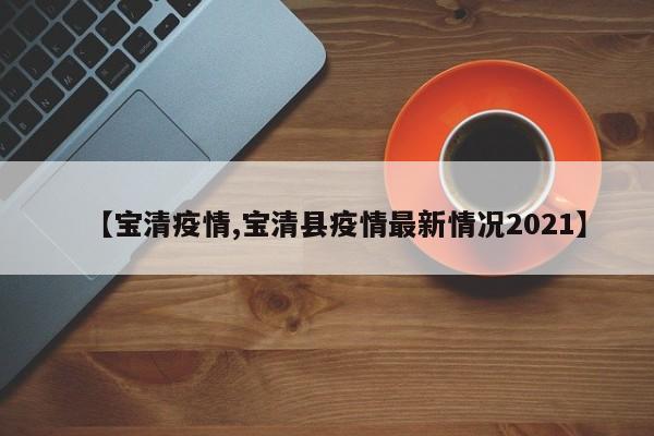 【宝清疫情,宝清县疫情最新情况2021】