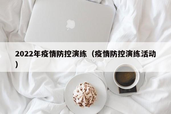 2022年疫情防控演练（疫情防控演练活动）