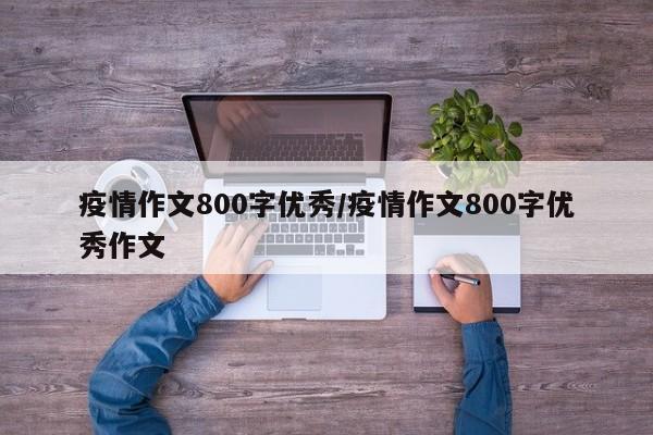 疫情作文800字优秀/疫情作文800字优秀作文