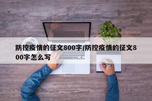 防控疫情的征文800字/防控疫情的征文800字怎么写