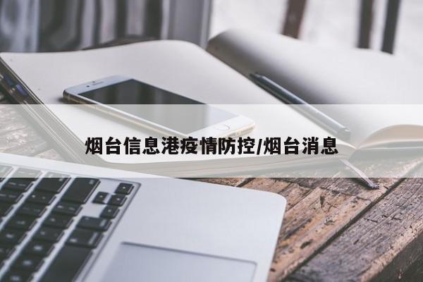 烟台信息港疫情防控/烟台消息