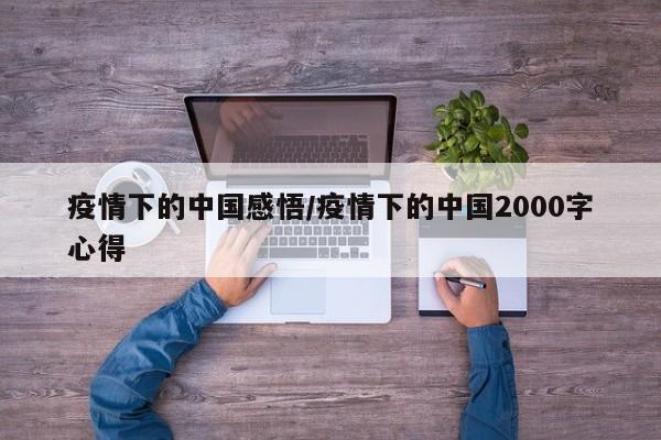 疫情下的中国感悟/疫情下的中国2000字心得
