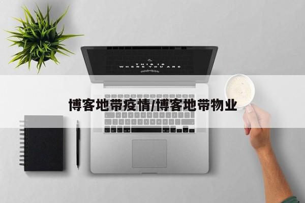 博客地带疫情/博客地带物业
