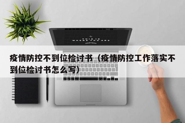 疫情防控不到位检讨书（疫情防控工作落实不到位检讨书怎么写）