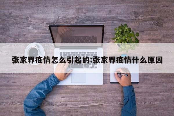 张家界疫情怎么引起的:张家界疫情什么原因