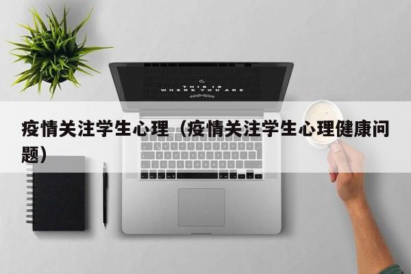 疫情关注学生心理（疫情关注学生心理健康问题）