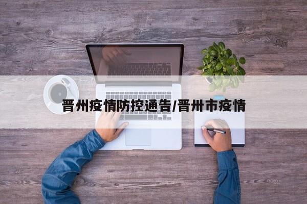 晋州疫情防控通告/晋卅市疫情