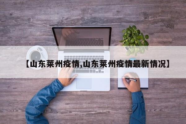 【山东莱州疫情,山东莱州疫情最新情况】