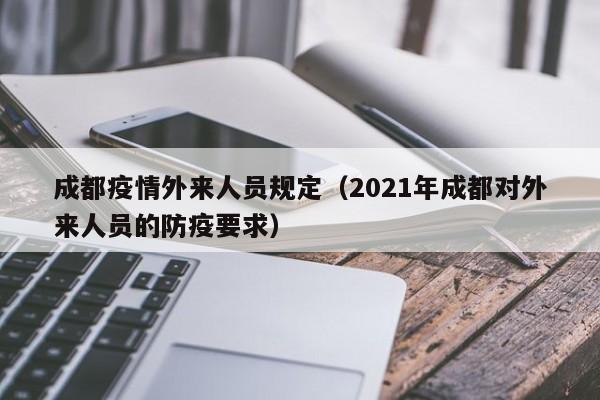 成都疫情外来人员规定（2021年成都对外来人员的防疫要求）