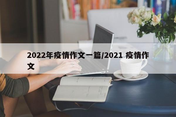 2022年疫情作文一篇/2021 疫情作文