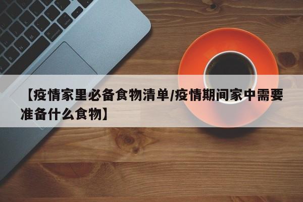 【疫情家里必备食物清单/疫情期间家中需要准备什么食物】