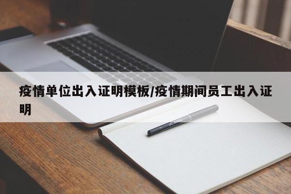 疫情单位出入证明模板/疫情期间员工出入证明