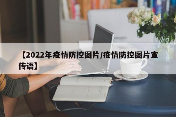 【2022年疫情防控图片/疫情防控图片宣传语】