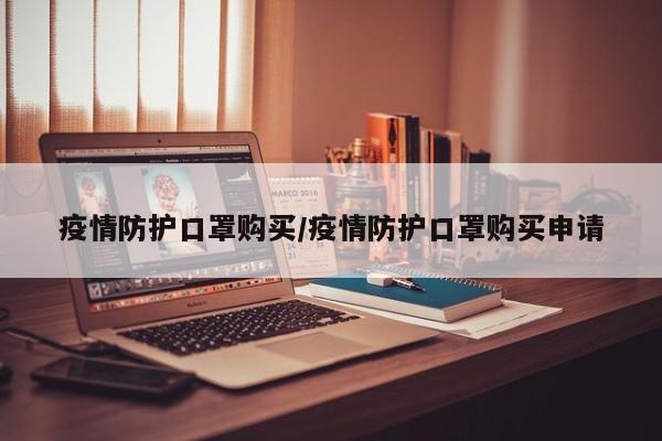 疫情防护口罩购买/疫情防护口罩购买申请