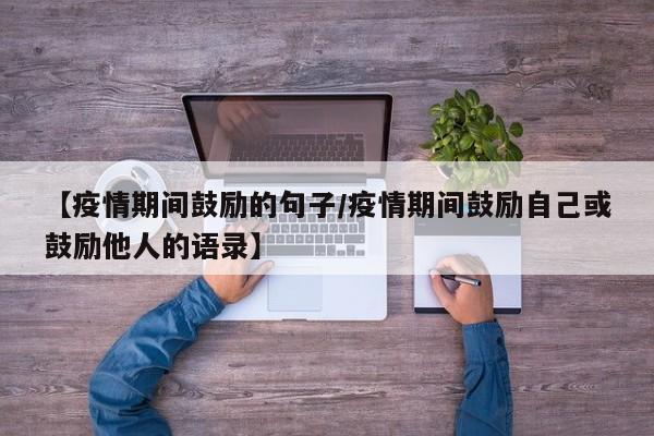【疫情期间鼓励的句子/疫情期间鼓励自己或鼓励他人的语录】