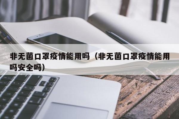 非无菌口罩疫情能用吗（非无菌口罩疫情能用吗安全吗）