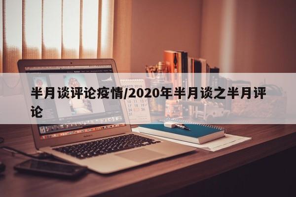 半月谈评论疫情/2020年半月谈之半月评论