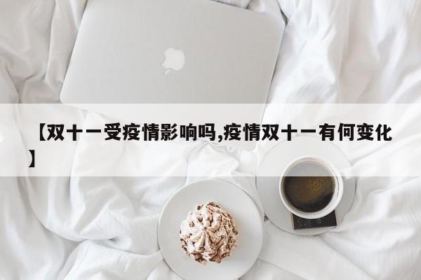【双十一受疫情影响吗,疫情双十一有何变化】