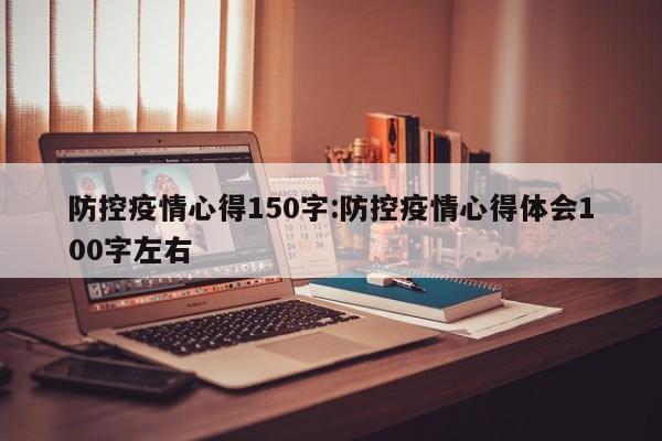 防控疫情心得150字:防控疫情心得体会100字左右