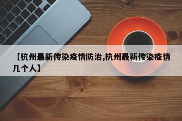 【杭州最新传染疫情防治,杭州最新传染疫情几个人】