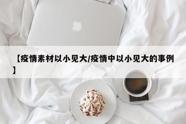 【疫情素材以小见大/疫情中以小见大的事例】