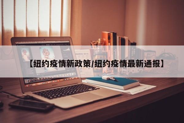 【纽约疫情新政策/纽约疫情最新通报】