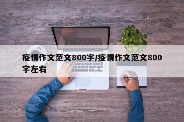 疫情作文范文800字/疫情作文范文800字左右
