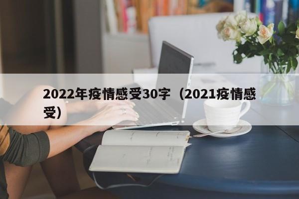 2022年疫情感受30字（2021疫情感受）