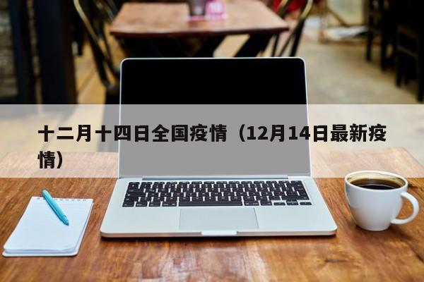 十二月十四日全国疫情（12月14日最新疫情）