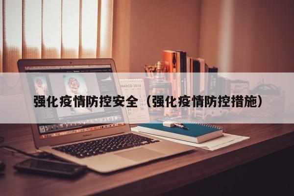 强化疫情防控安全（强化疫情防控措施）
