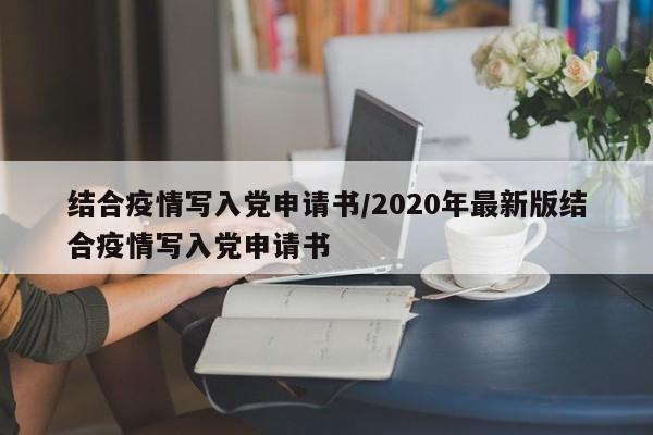 结合疫情写入党申请书/2020年最新版结合疫情写入党申请书