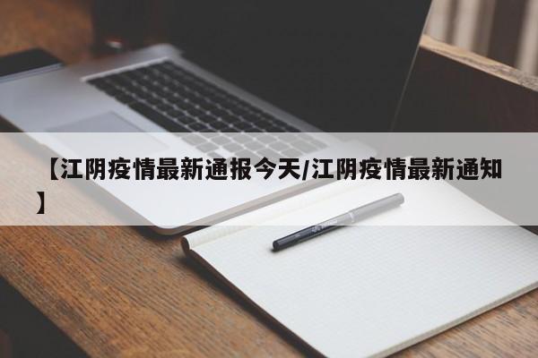 【江阴疫情最新通报今天/江阴疫情最新通知】