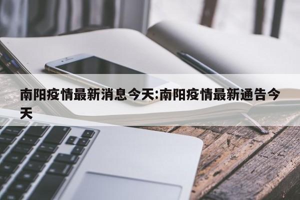 南阳疫情最新消息今天:南阳疫情最新通告今天