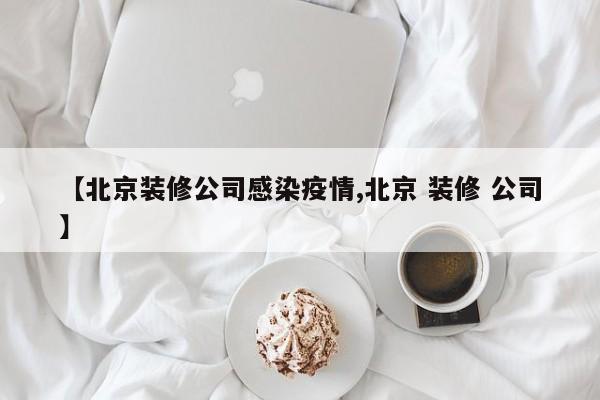 【北京装修公司感染疫情,北京 装修 公司】