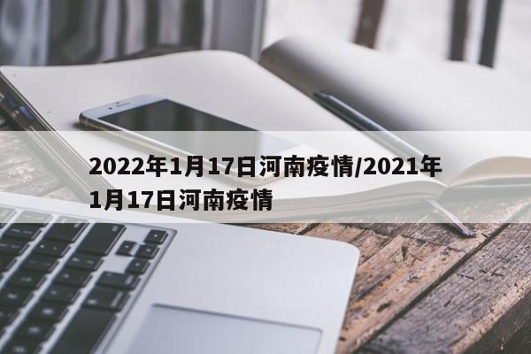 2022年1月17日河南疫情/2021年1月17日河南疫情