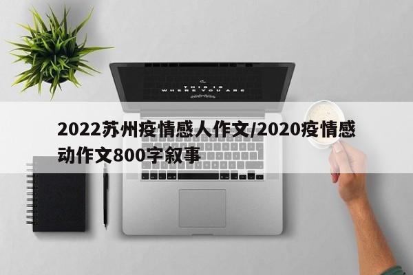 2022苏州疫情感人作文/2020疫情感动作文800字叙事